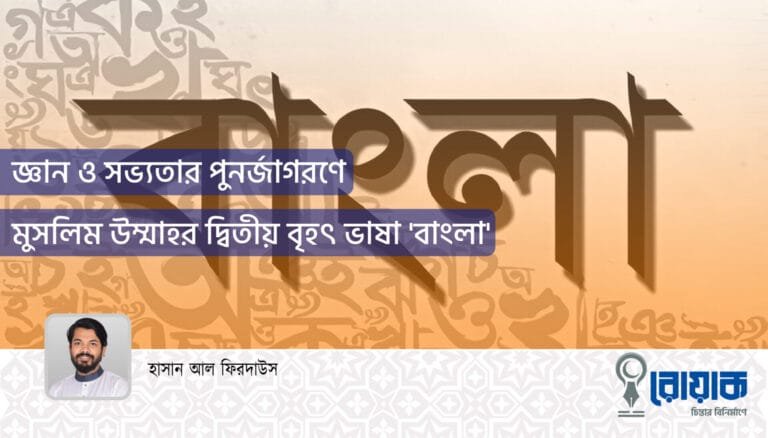 জ্ঞান ও সভ্যতার পুনর্জাগরণে মুসলিম উম্মাহর দ্বিতীয় বৃহৎ ভাষা ‘বাংলা’